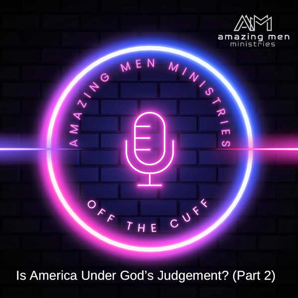 Off the Cuff – Is America Under God’s Judgement Part 2