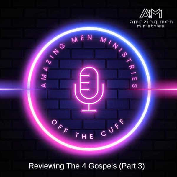 Reviewing the Gospels part 3 for Off the Cuff Episode